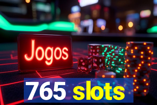 765 slots